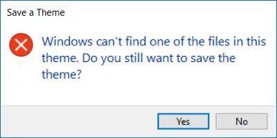 Windows can’t find one of the files in this theme. Do you still want to save the theme?

